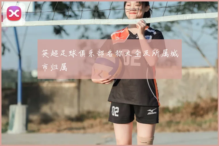 英超足球俱乐部名称大全及所属城市归属