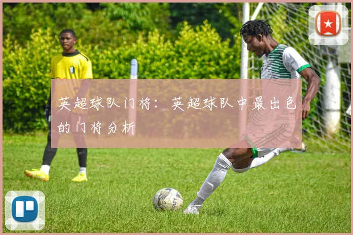 英超球队门将：英超球队中最出色的门将分析