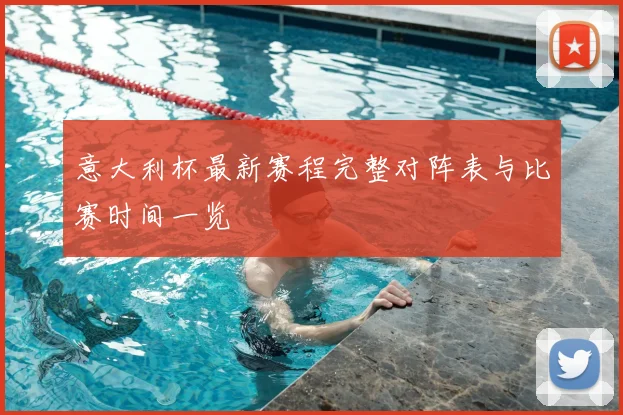 意大利杯最新赛程完整对阵表与比赛时间一览